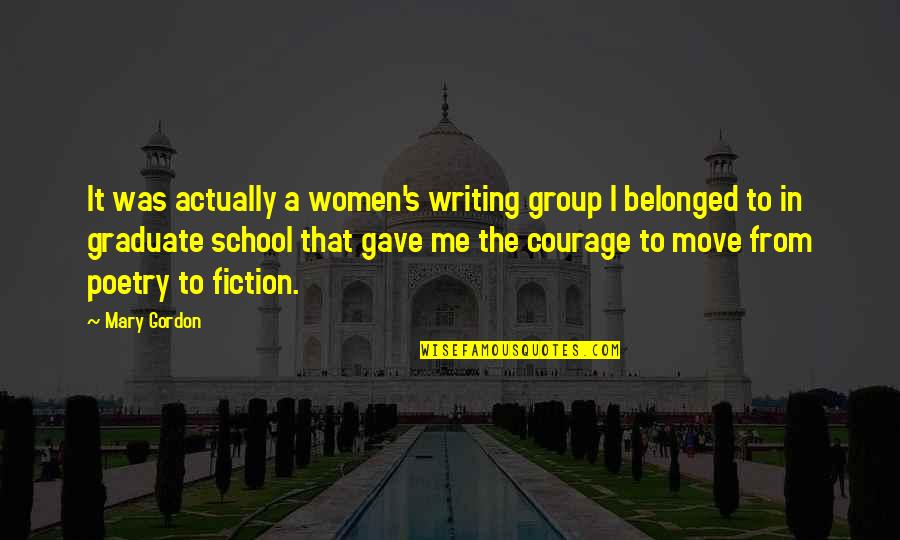 School Graduate Quotes By Mary Gordon: It was actually a women's writing group I