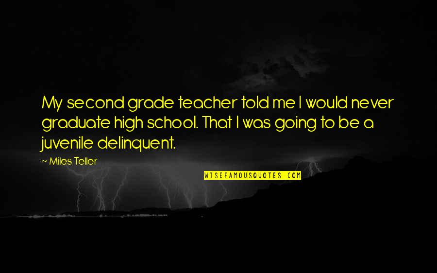 School Graduate Quotes By Miles Teller: My second grade teacher told me I would