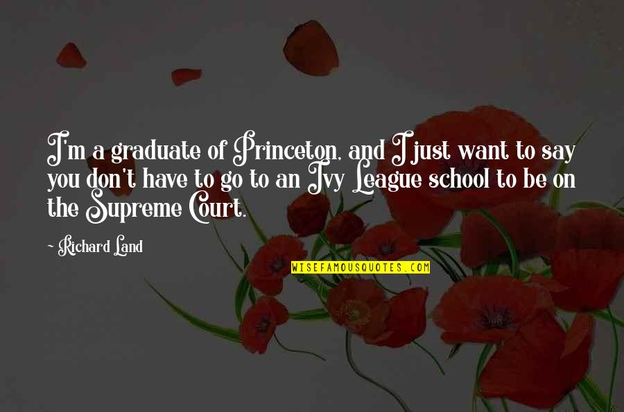 School Graduate Quotes By Richard Land: I'm a graduate of Princeton, and I just