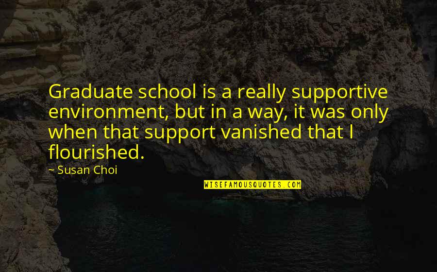 School Graduate Quotes By Susan Choi: Graduate school is a really supportive environment, but