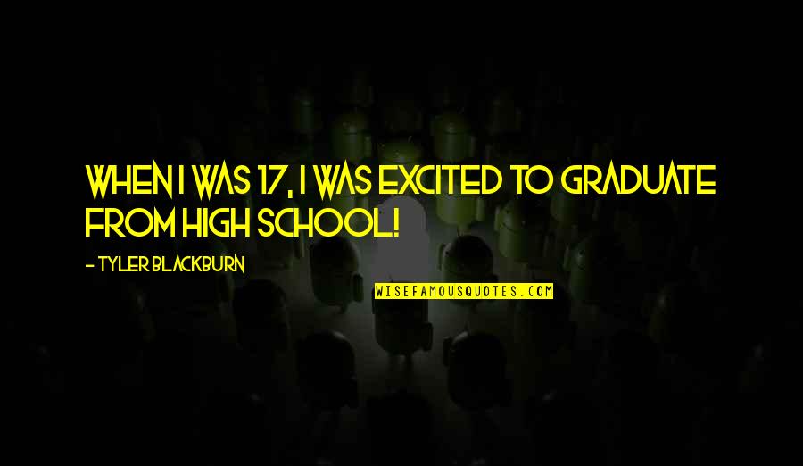 School Graduate Quotes By Tyler Blackburn: When I was 17, I was excited to