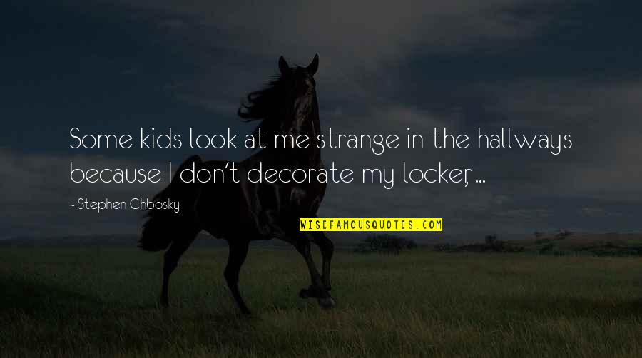 School Hallways Quotes By Stephen Chbosky: Some kids look at me strange in the