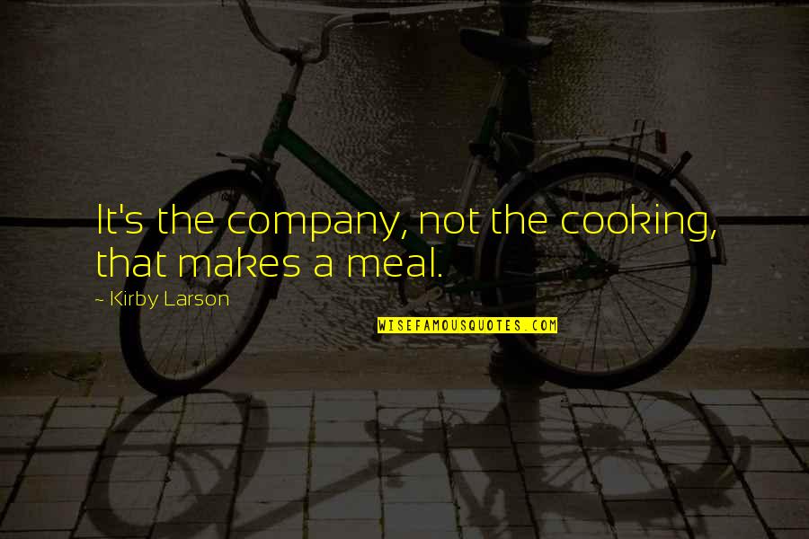 School Hw Quotes By Kirby Larson: It's the company, not the cooking, that makes School Hw Quotes By Kirby Larson: It's the company, not the cooking, that makes