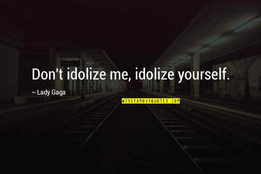 School Hw Quotes By Lady Gaga: Don't idolize me, idolize yourself. School Hw Quotes By Lady Gaga: Don't idolize me, idolize yourself.