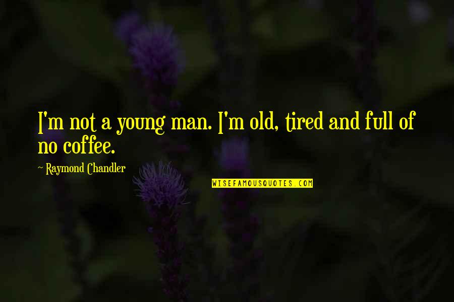 School In Kannada Quotes By Raymond Chandler: I'm not a young man. I'm old, tired School In Kannada Quotes By Raymond Chandler: I'm not a young man. I'm old, tired