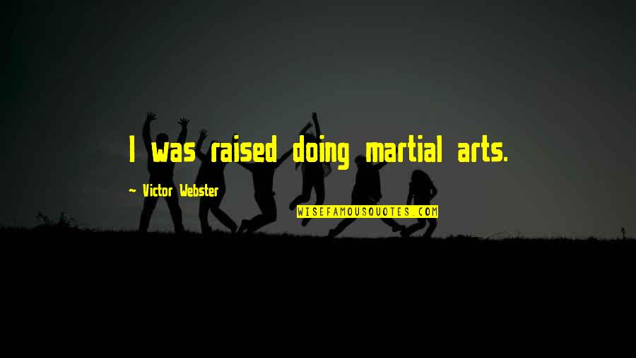 School In Pandemic Quotes By Victor Webster: I was raised doing martial arts. School In Pandemic Quotes By Victor Webster: I was raised doing martial arts.