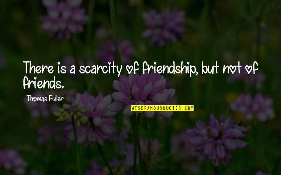 School Inclusion Quotes By Thomas Fuller: There is a scarcity of friendship, but not School Inclusion Quotes By Thomas Fuller: There is a scarcity of friendship, but not