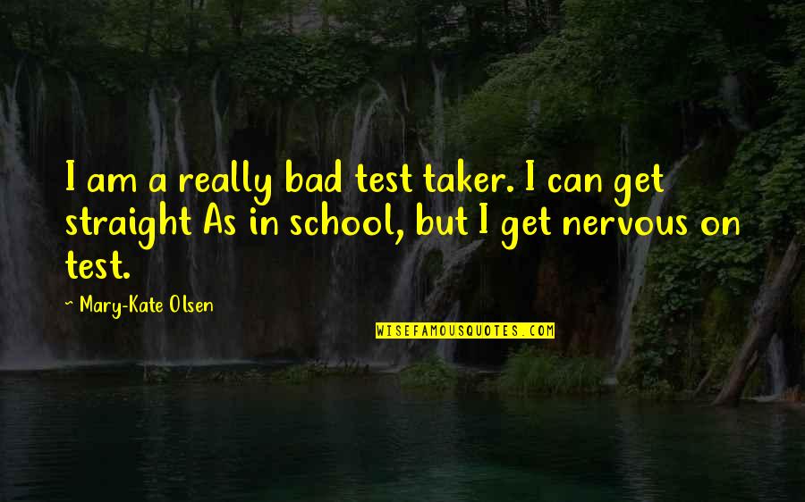 School Is Bad Quotes By Mary-Kate Olsen: I am a really bad test taker. I