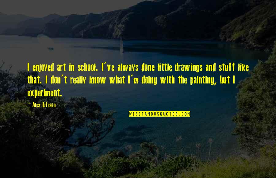 School Is Done Quotes By Alex Lifeson: I enjoyed art in school. I've always done