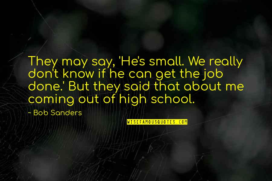 School Is Done Quotes By Bob Sanders: They may say, 'He's small. We really don't