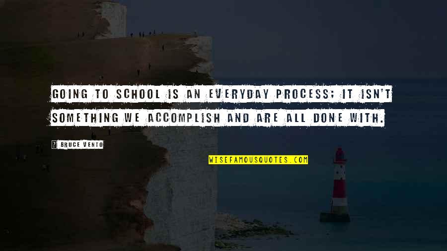 School Is Done Quotes By Bruce Vento: Going to school is an everyday process; it