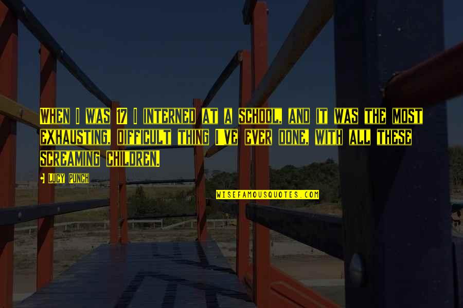 School Is Done Quotes By Lucy Punch: When I was 17 I interned at a