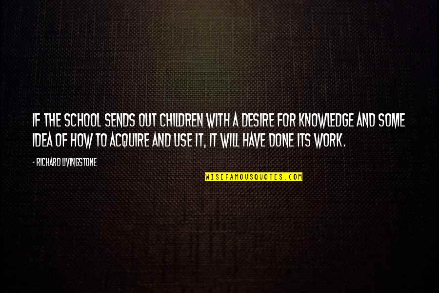 School Is Done Quotes By Richard Livingstone: If the school sends out children with a