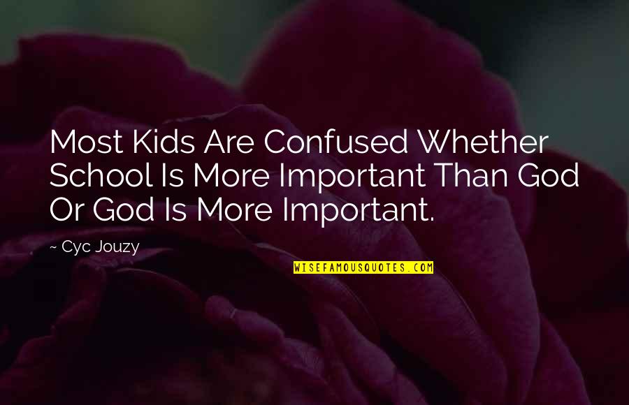 School Is Important Quotes By Cyc Jouzy: Most Kids Are Confused Whether School Is More