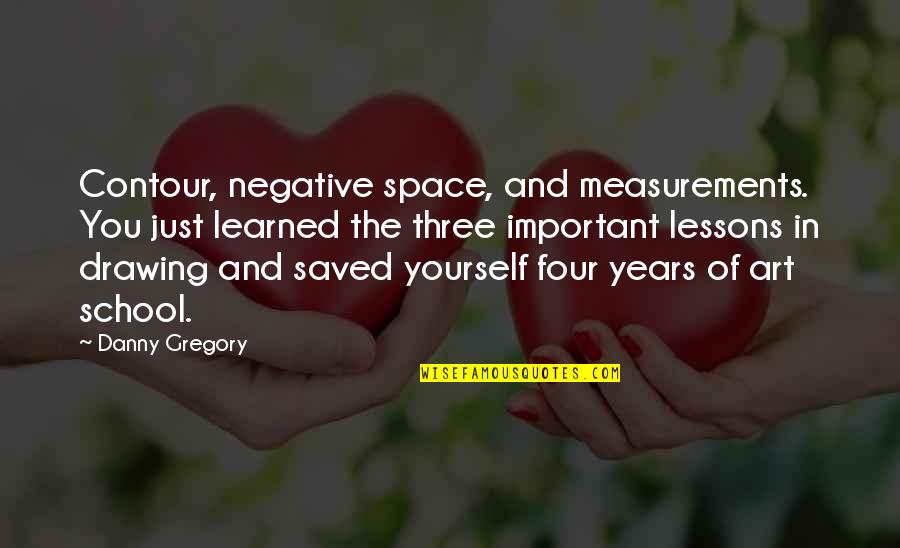 School Is Important Quotes By Danny Gregory: Contour, negative space, and measurements. You just learned