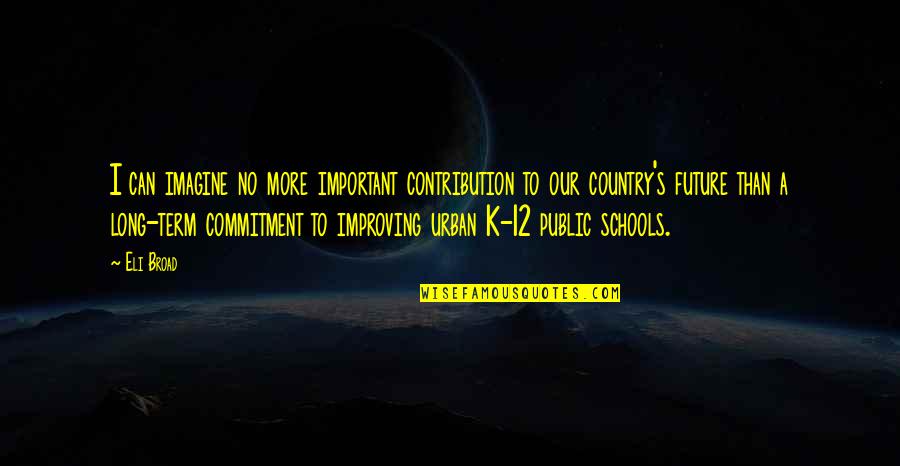 School Is Important Quotes By Eli Broad: I can imagine no more important contribution to