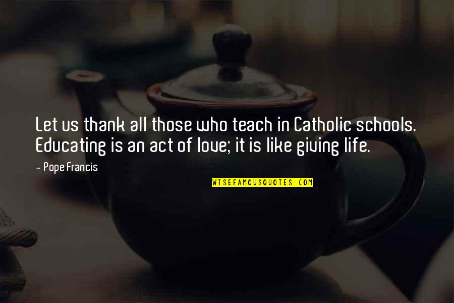 School Is Like Quotes By Pope Francis: Let us thank all those who teach in
