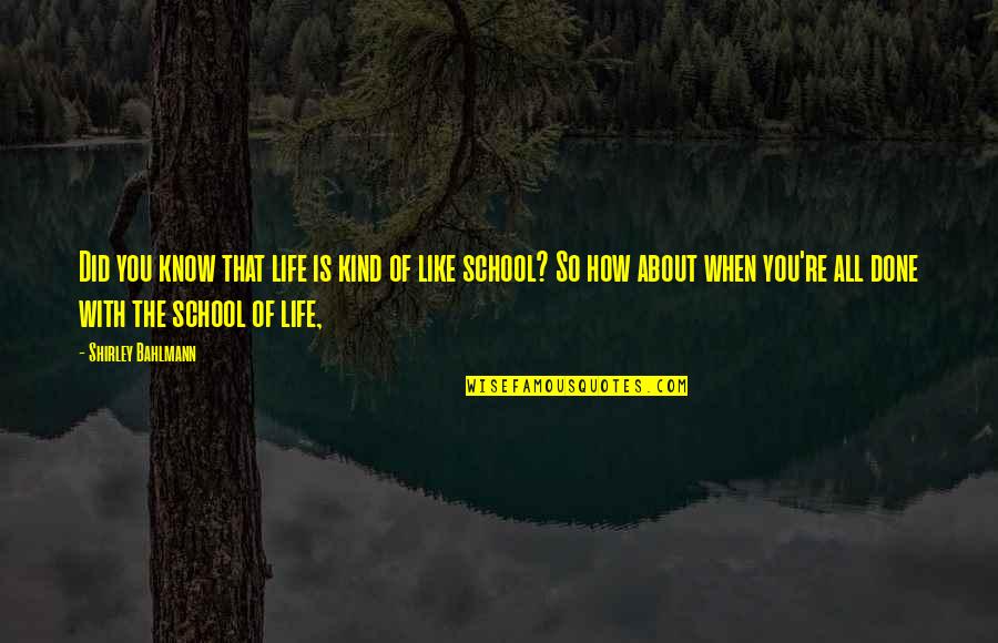 School Is Like Quotes By Shirley Bahlmann: Did you know that life is kind of
