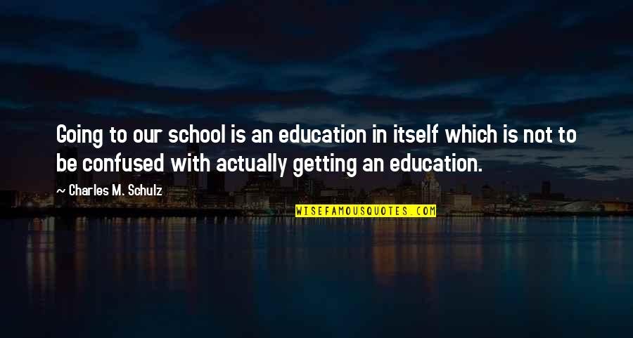 School Is Not Education Quotes By Charles M. Schulz: Going to our school is an education in