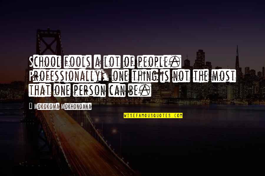 School Is Not Education Quotes By Mokokoma Mokhonoana: School fools a lot of people. Professionally, one