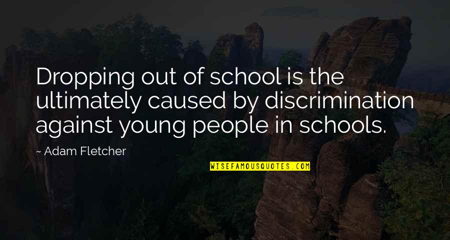 School Is Out Quotes By Adam Fletcher: Dropping out of school is the ultimately caused