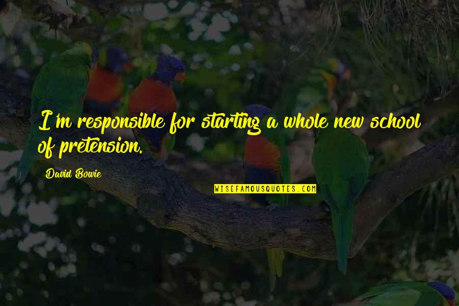 School Is Starting Quotes By David Bowie: I'm responsible for starting a whole new school
