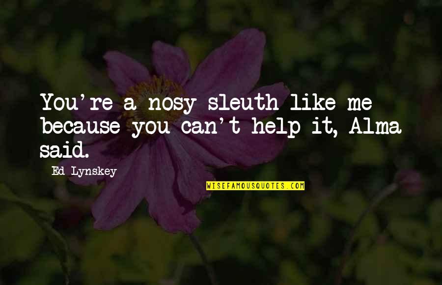 School Is Starting Quotes By Ed Lynskey: You're a nosy sleuth like me because you