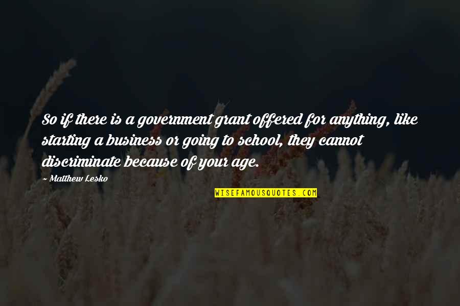 School Is Starting Quotes By Matthew Lesko: So if there is a government grant offered