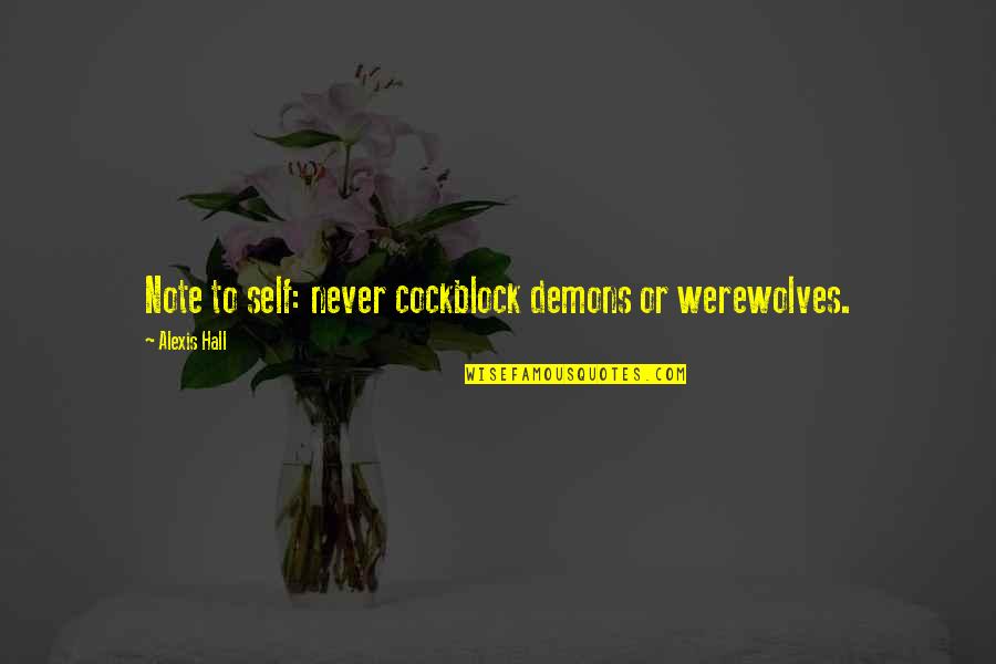 School Is Starting Tomorrow Quotes By Alexis Hall: Note to self: never cockblock demons or werewolves. School Is Starting Tomorrow Quotes By Alexis Hall: Note to self: never cockblock demons or werewolves.