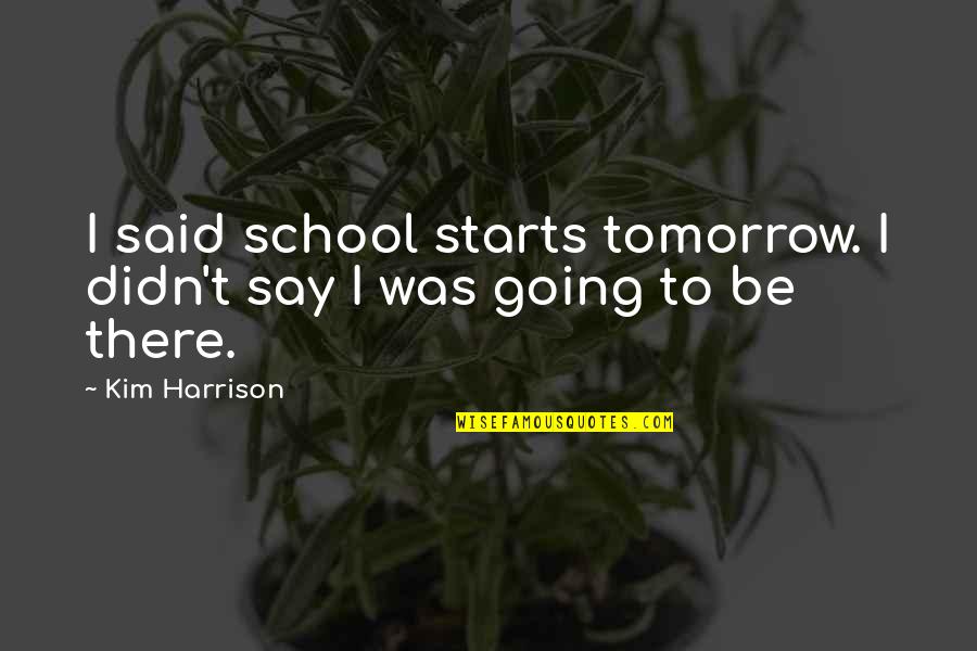 School Is Tomorrow Quotes By Kim Harrison: I said school starts tomorrow. I didn't say