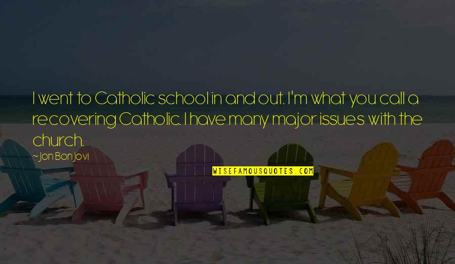 School Issues Quotes By Jon Bon Jovi: I went to Catholic school in and out.