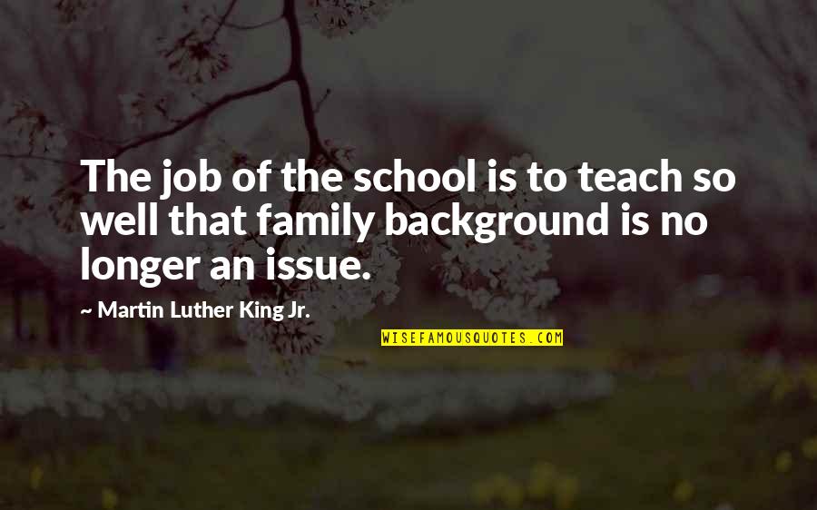 School Issues Quotes By Martin Luther King Jr.: The job of the school is to teach