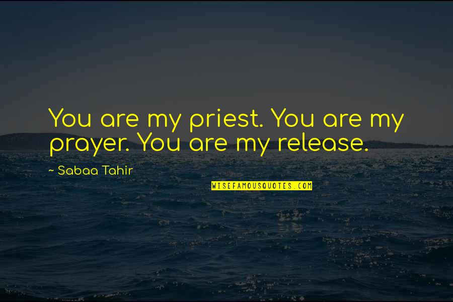 School Janitor Quotes By Sabaa Tahir: You are my priest. You are my prayer.