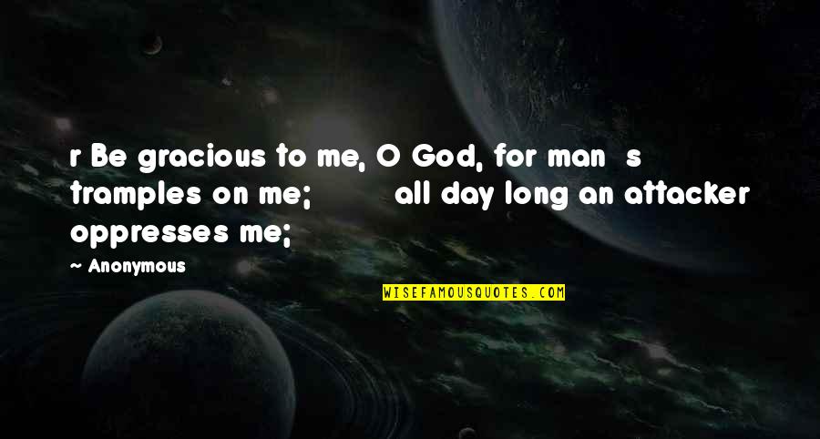 School Joining Quotes By Anonymous: r Be gracious to me, O God, for