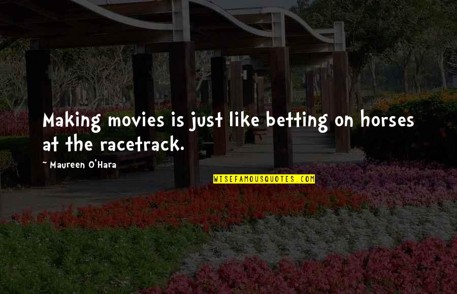 School Joining Quotes By Maureen O'Hara: Making movies is just like betting on horses