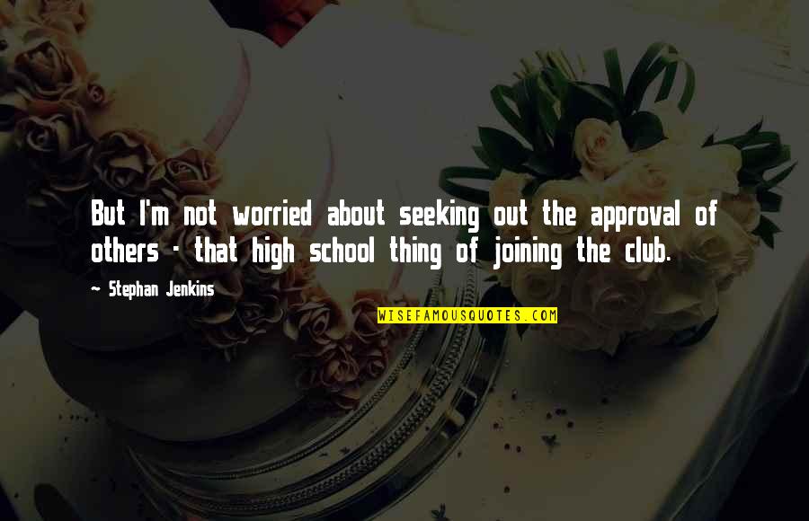 School Joining Quotes By Stephan Jenkins: But I'm not worried about seeking out the