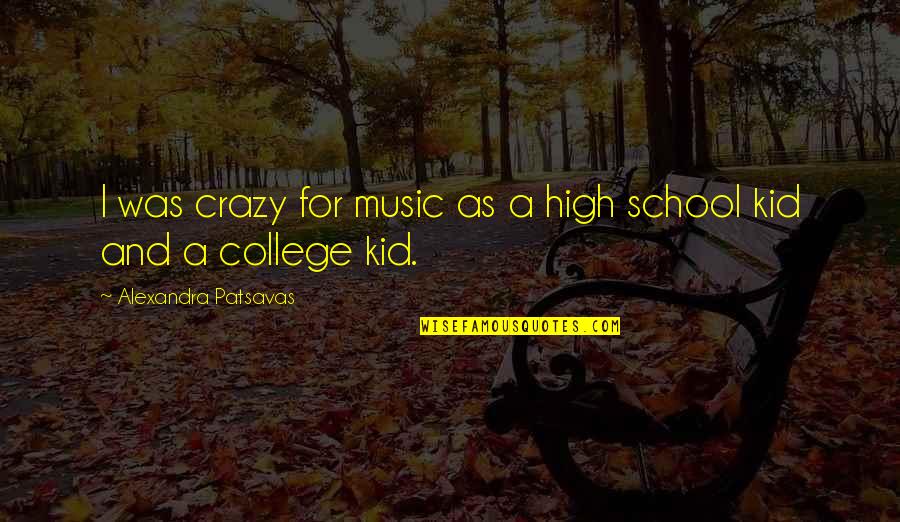 School Kid Quotes By Alexandra Patsavas: I was crazy for music as a high