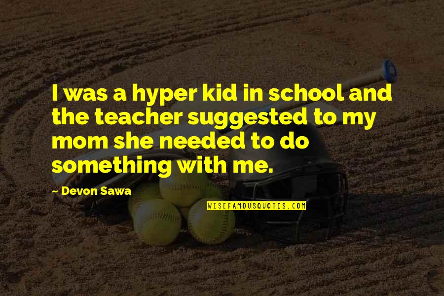 School Kid Quotes By Devon Sawa: I was a hyper kid in school and