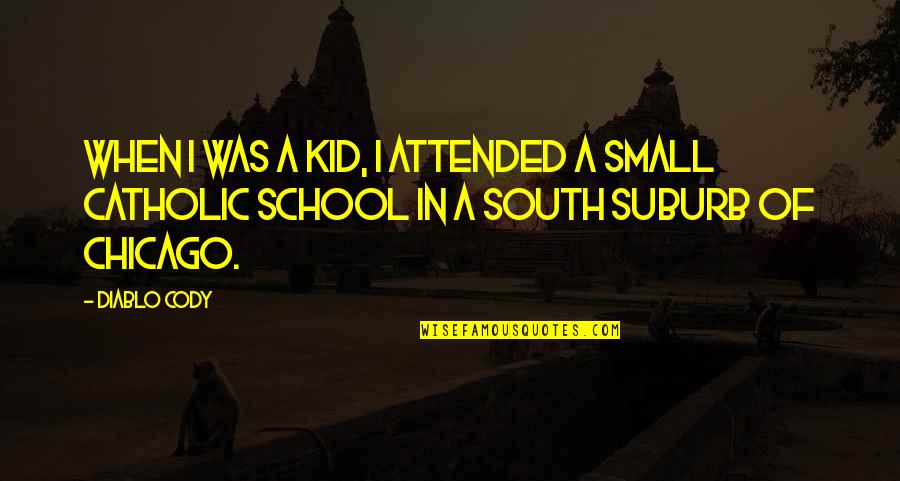 School Kid Quotes By Diablo Cody: When I was a kid, I attended a