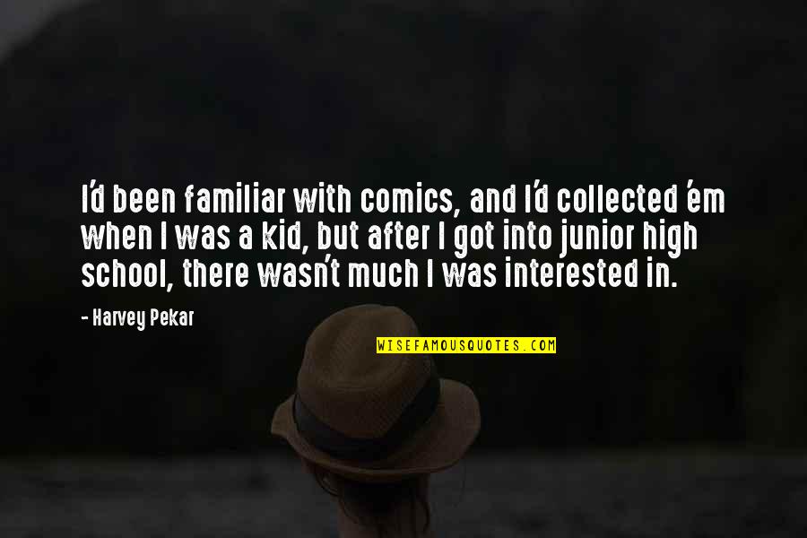 School Kid Quotes By Harvey Pekar: I'd been familiar with comics, and I'd collected