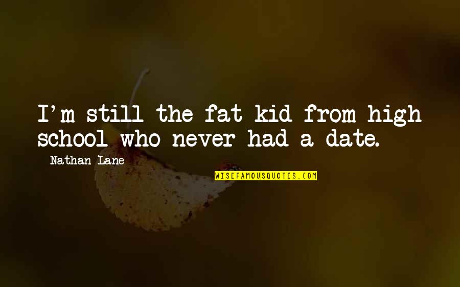 School Kid Quotes By Nathan Lane: I'm still the fat kid from high school