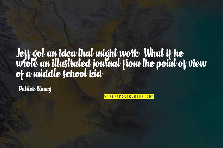School Kid Quotes By Patrick Kinney: Jeff got an idea that might work. What
