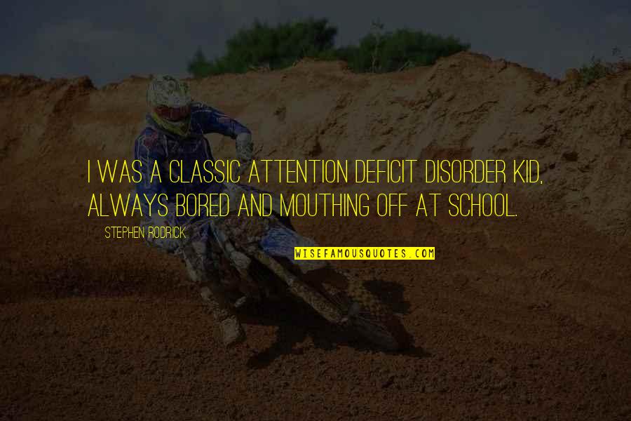School Kid Quotes By Stephen Rodrick: I was a classic attention deficit disorder kid,