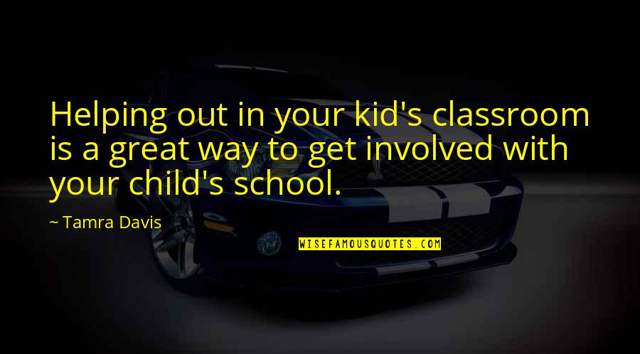 School Kid Quotes By Tamra Davis: Helping out in your kid's classroom is a