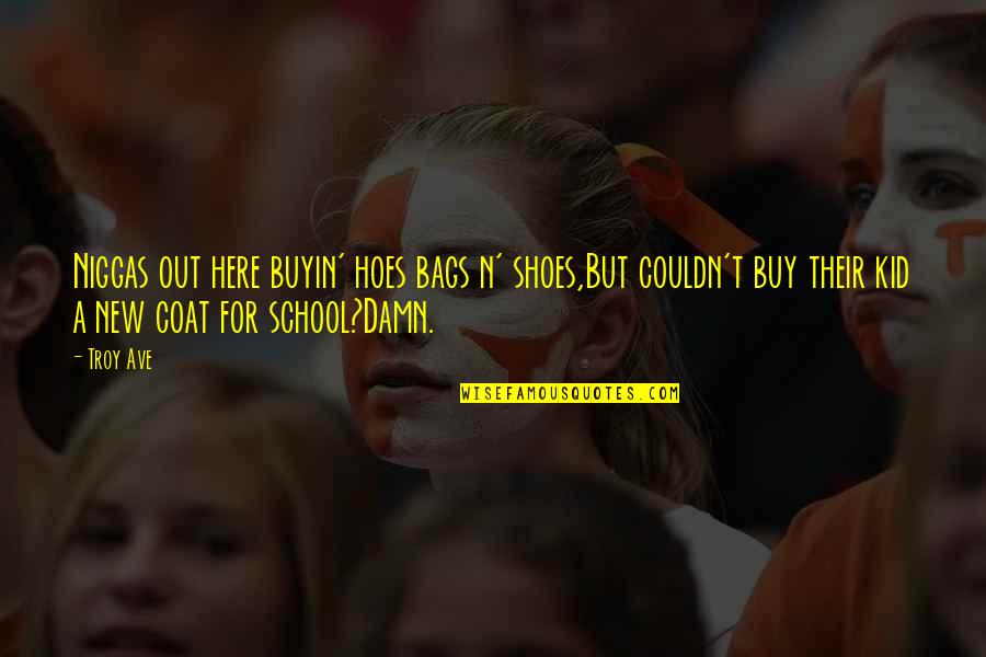 School Kid Quotes By Troy Ave: Niggas out here buyin' hoes bags n' shoes,But