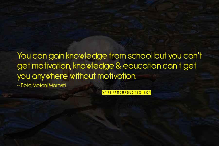 School Knowledge Quotes By Beta Metani'Marashi: You can gain knowledge from school but you