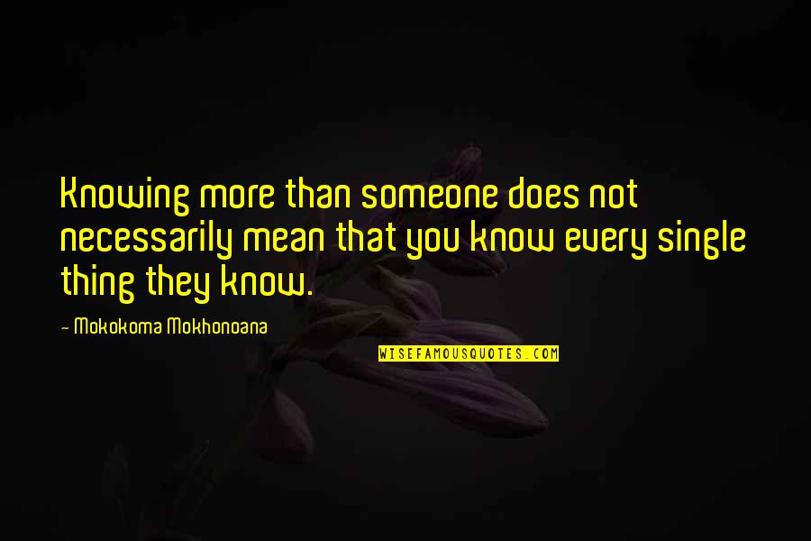 School Knowledge Quotes By Mokokoma Mokhonoana: Knowing more than someone does not necessarily mean