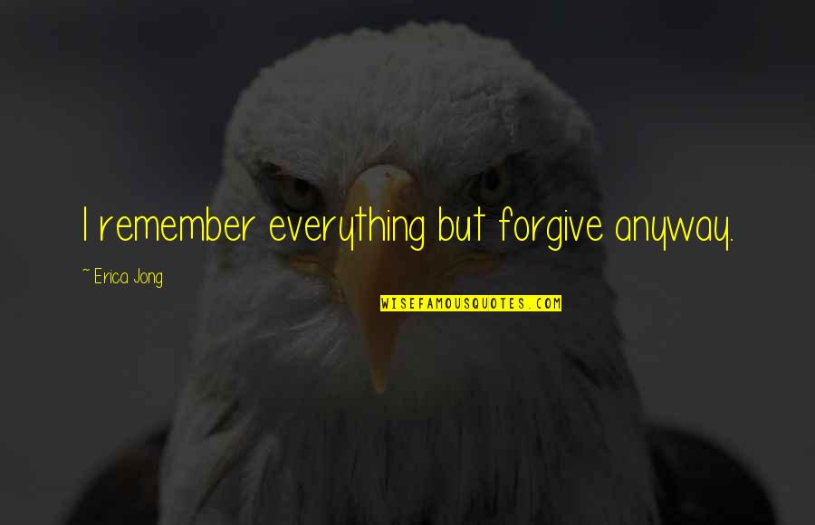 School Leavers Books Quotes By Erica Jong: I remember everything but forgive anyway.