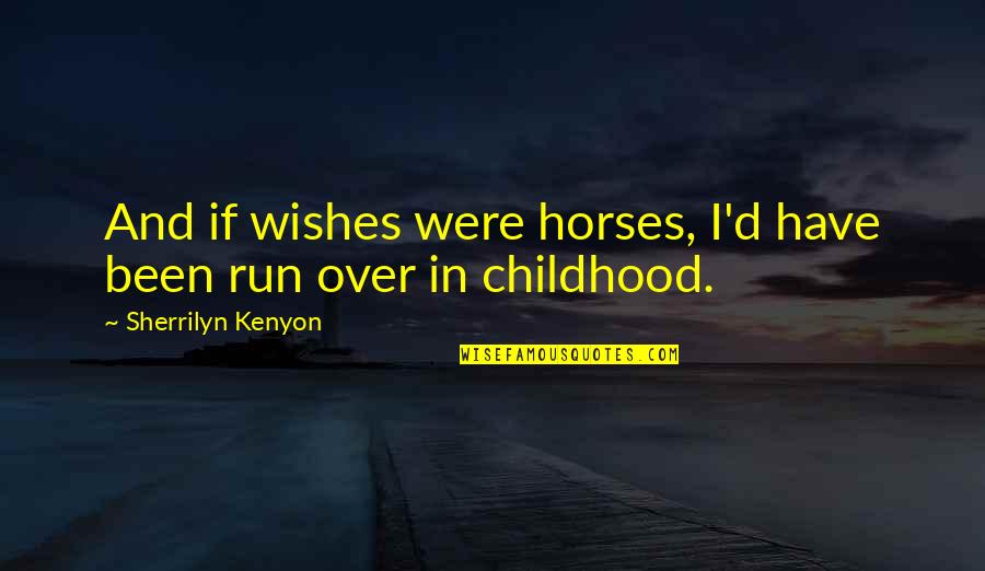 School Library Quotes By Sherrilyn Kenyon: And if wishes were horses, I'd have been