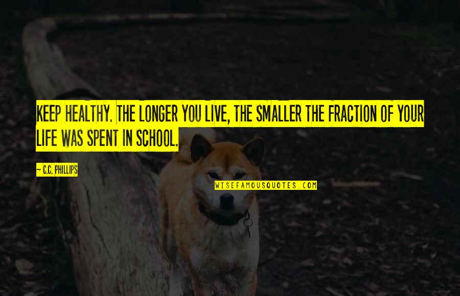 School Life Best Life Quotes By C.C. Phillips: Keep healthy. The longer you live, the smaller